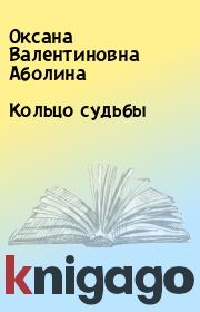 Книга - Кольцо судьбы.  Оксана Валентиновна Аболина  - прочитать полностью в библиотеке КнигаГо