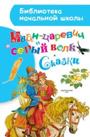 Иван-царевич и серый волк. Сказки. Александр Николаевич Афанасьев