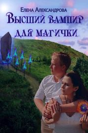 Книга - Высший вампир для магички.  Елена Александрова (СИ)  - прочитать полностью в библиотеке КнигаГо