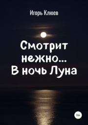 Книга - Смотрит нежно… В ночь Луна.  Игорь Клюев  - прочитать полностью в библиотеке КнигаГо