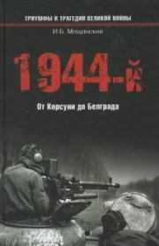 Книга - 1944-й... От Корсуни до Белграда.  Илья Борисович Мощанский  - прочитать полностью в библиотеке КнигаГо