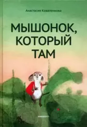 Мышонок, который Там. Анастасия Сергеевна Коваленкова