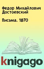Книга - Письма. 1870.  Федор Михайлович Достоевский  - прочитать полностью в библиотеке КнигаГо