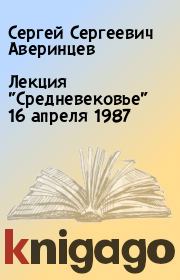 Лекция "Средневековье" 16 апреля 1987. Сергей Сергеевич Аверинцев