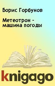 Книга - Метеотрон - машина погоды.  Борис Горбунов , Мириам Левина  - прочитать полностью в библиотеке КнигаГо