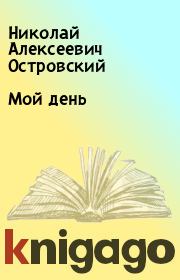 Книга - Мой день.  Николай Алексеевич Островский  - прочитать полностью в библиотеке КнигаГо