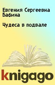 Книга - Чудеса в подвале.  Евгения Сергеевна Бабина , Сергей Бабин  - прочитать полностью в библиотеке КнигаГо
