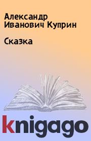 Книга - Сказка.  Александр Иванович Куприн  - прочитать полностью в библиотеке КнигаГо