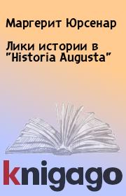 Книга - Лики истории в "Historia Augusta".  Маргерит Юрсенар  - прочитать полностью в библиотеке КнигаГо