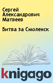 Книга - Битва за Смоленск.  Сергей Александрович Матвеев  - прочитать полностью в библиотеке КнигаГо