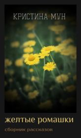 Желтые ромашки (малый сборник рассказов) (СИ). Кристина Мун