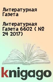 Книга - Литературная Газета  6602 ( № 24 2017).  Литературная Газета  - прочитать полностью в библиотеке КнигаГо