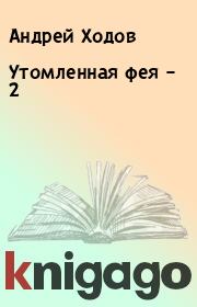 Книга - Утомленная фея – 2.  Андрей Ходов  - прочитать полностью в библиотеке КнигаГо