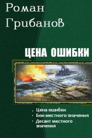 Цена ошибки. Трилогия (СИ). Роман Борисович Грибанов