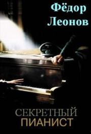Книга - Секретный пианист.  Фёдор Владимирович Леонов  - прочитать полностью в библиотеке КнигаГо
