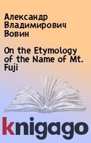 On the Etymology of the Name of Mt. Fuji. Александр Владимирович Вовин