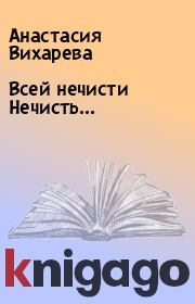 Книга - Всей нечисти Нечисть....  Анастасия Вихарева  - прочитать полностью в библиотеке КнигаГо