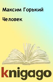 Книга - Человек.  Максим Горький  - прочитать полностью в библиотеке КнигаГо