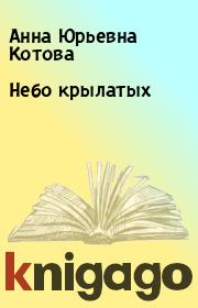 Книга - Небо крылатых.  Анна Юрьевна Котова  - прочитать полностью в библиотеке КнигаГо