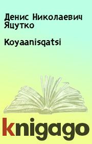 Книга - Koyaanisqatsi.  Денис Николаевич Яцутко  - прочитать полностью в библиотеке КнигаГо