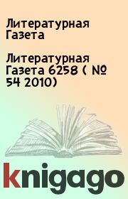 Книга - Литературная Газета  6258 ( № 54 2010).  Литературная Газета  - прочитать полностью в библиотеке КнигаГо