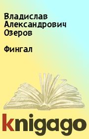 Книга - Фингал.  Владислав Александрович Озеров  - прочитать полностью в библиотеке КнигаГо