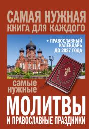 Самые нужные молитвы и православные праздники + православный календарь до 2027 года.  Коллектив авторов