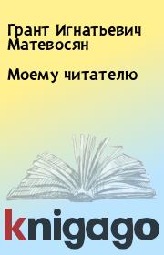 Книга - Моему читателю.  Грант Игнатьевич Матевосян  - прочитать полностью в библиотеке КнигаГо