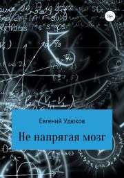Книга - Не напрягая мозг.  Евгений Александрович Удюков  - прочитать полностью в библиотеке КнигаГо