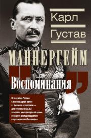 Воспоминания. От службы России к беспощадной войне с бывшим отечеством – две стороны судьбы генерала императорской армии, ставшего фельдмаршалом и президентом Финляндии. Карл Густав  Эмиль Маннергейм