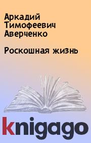 Книга - Роскошная жизнь.  Аркадий Тимофеевич Аверченко  - прочитать полностью в библиотеке КнигаГо
