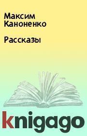 Книга - Рассказы.  Максим Каноненко  - прочитать полностью в библиотеке КнигаГо