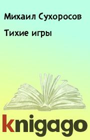 Книга - Тихие  игры.  Михаил Сухоросов  - прочитать полностью в библиотеке КнигаГо