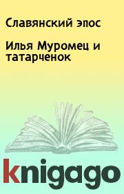 Книга - Илья Муромец и татарченок.   Славянский эпос  - прочитать полностью в библиотеке КнигаГо