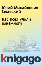 Книга - Нас всех учили понемногу.  Юрий Михайлович Семецкий  - прочитать полностью в библиотеке КнигаГо