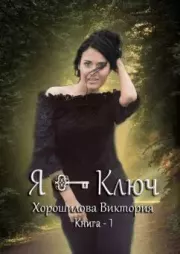 Книга - Я - Ключ. Книга 1.  Виктория Хорошилова  - прочитать полностью в библиотеке КнигаГо