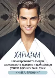 Харизма. Как очаровывать людей, завоевывать доверие и добиваться успеха в жизни за 30 дней. Джон Смит