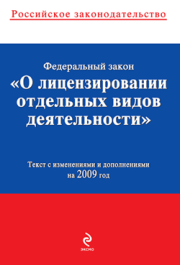 Федеральный закон «О лицензировании отдельных видов деятельности». Текст с изменениями и дополнениями на 2009 год.  Коллектив авторов