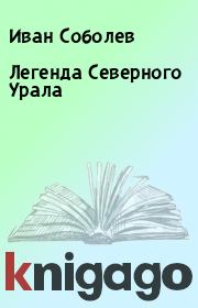 Книга - Легенда Северного Урала.  Иван Соболев  - прочитать полностью в библиотеке КнигаГо
