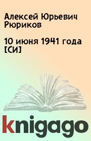 Книга - 10 июня 1941 года [СИ].  Алексей Юрьевич Рюриков  - прочитать полностью в библиотеке КнигаГо