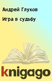 Книга - Игра в судьбу.  Андрей Глухов  - прочитать полностью в библиотеке КнигаГо