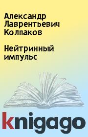Книга - Нейтринный импульс.  Александр Лаврентьевич Колпаков  - прочитать полностью в библиотеке КнигаГо