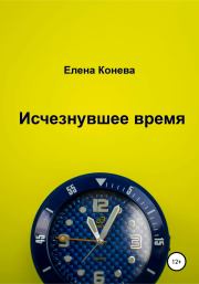 Книга - Исчезнувшее время.  Елена Сазоновна Конева  - прочитать полностью в библиотеке КнигаГо