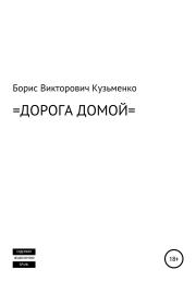Книга - Дорога Домой.  Борис Викторович Кузьменко  - прочитать полностью в библиотеке КнигаГо