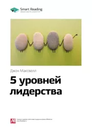 Ключевые идеи книги: 5 уровней лидерства. Джон Максвелл. Smart Reading