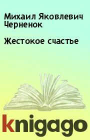 Книга - Жестокое счастье.  Михаил Яковлевич Черненок  - прочитать полностью в библиотеке КнигаГо