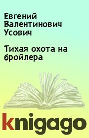 Книга - Тихая охота на бройлера.  Евгений Валентинович Усович  - прочитать полностью в библиотеке КнигаГо