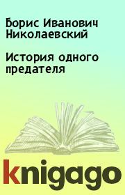 Книга - История одного предателя.  Борис Иванович Николаевский  - прочитать полностью в библиотеке КнигаГо