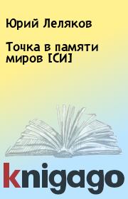 Книга - Точка в памяти миров [СИ].  Юрий Леляков  - прочитать полностью в библиотеке КнигаГо