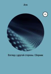 Взгляд с другой стороны. Сборник.  Атя